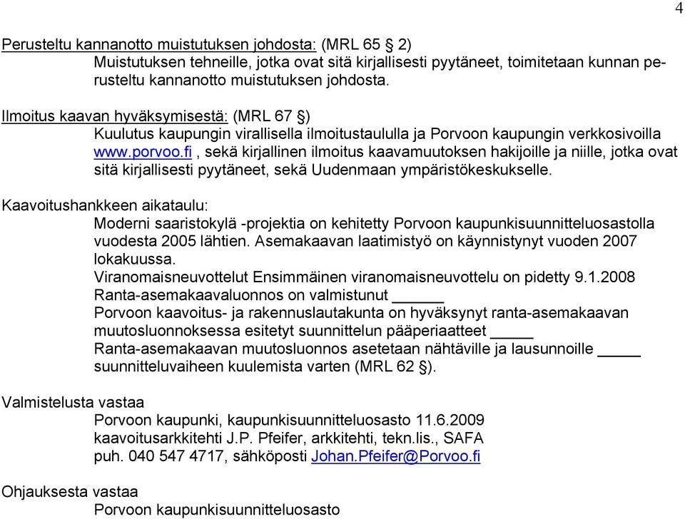 fi, sekä kirjallinen ilmoitus kaavamuutoksen hakijoille ja niille, jotka ovat sitä kirjallisesti pyytäneet, sekä Uudenmaan ympäristökeskukselle.