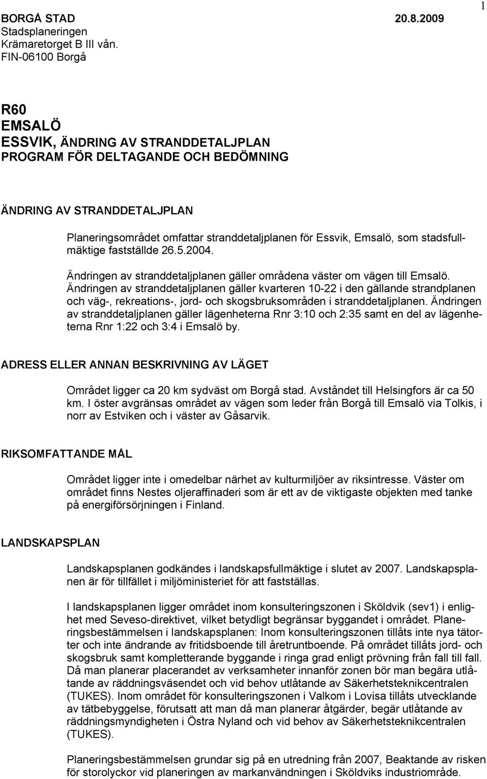 stadsfullmäktige fastställde 26.5.2004. Ändringen av stranddetaljplanen gäller områdena väster om vägen till Emsalö.