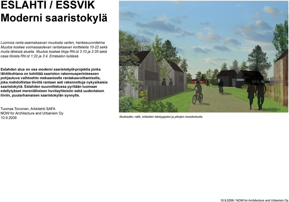 Eslahden alue on osa moderni saaristokylä-projektia jonka lähtökohtana on kehittää saariston rakennusperinteeseen pohjautuva vaihtoehto mekaaniselle rantakaavoittamiselle, joka mahdollistaa tiiviitä