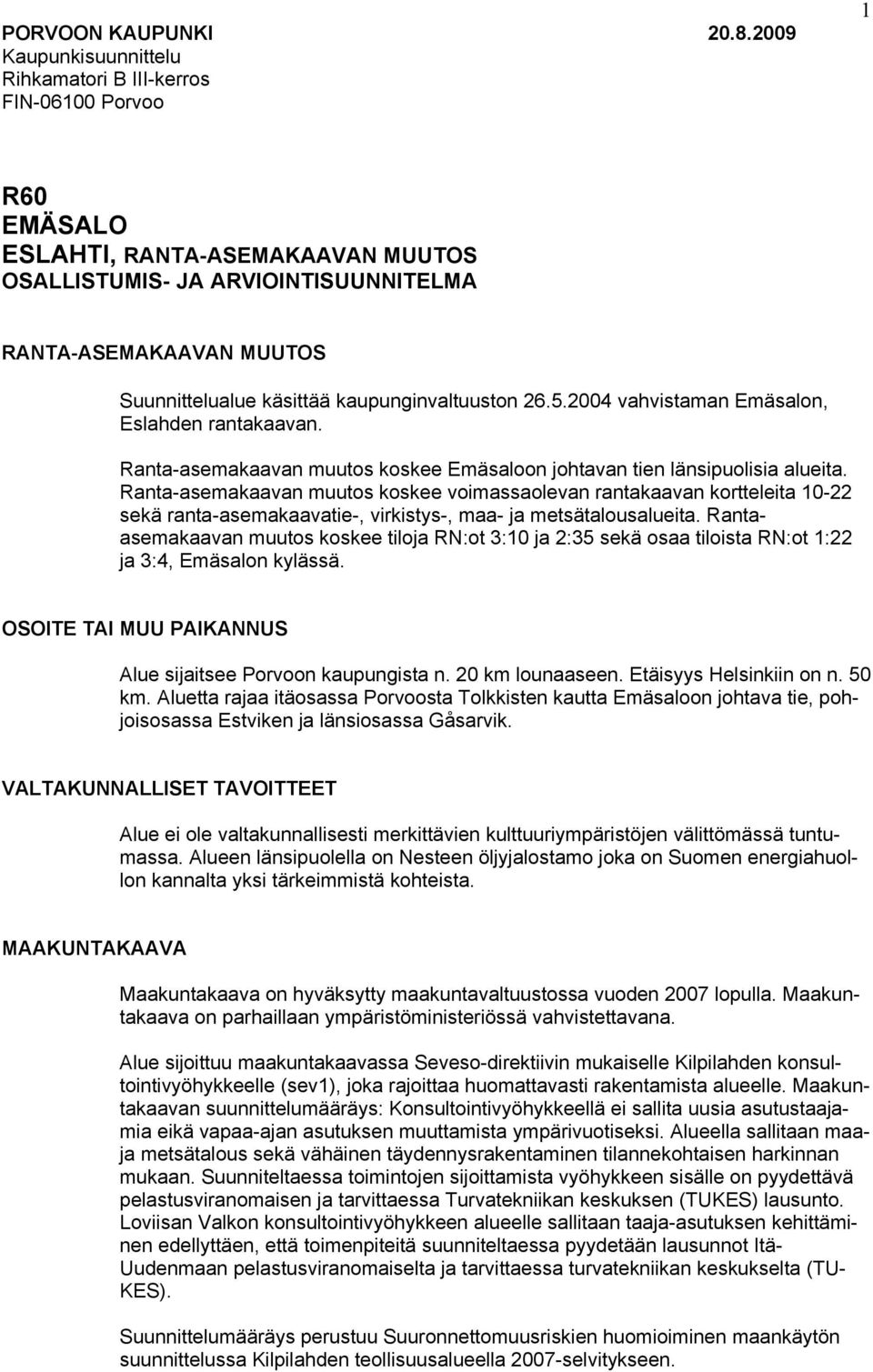 kaupunginvaltuuston 26.5.2004 vahvistaman Emäsalon, Eslahden rantakaavan. Ranta-asemakaavan muutos koskee Emäsaloon johtavan tien länsipuolisia alueita.