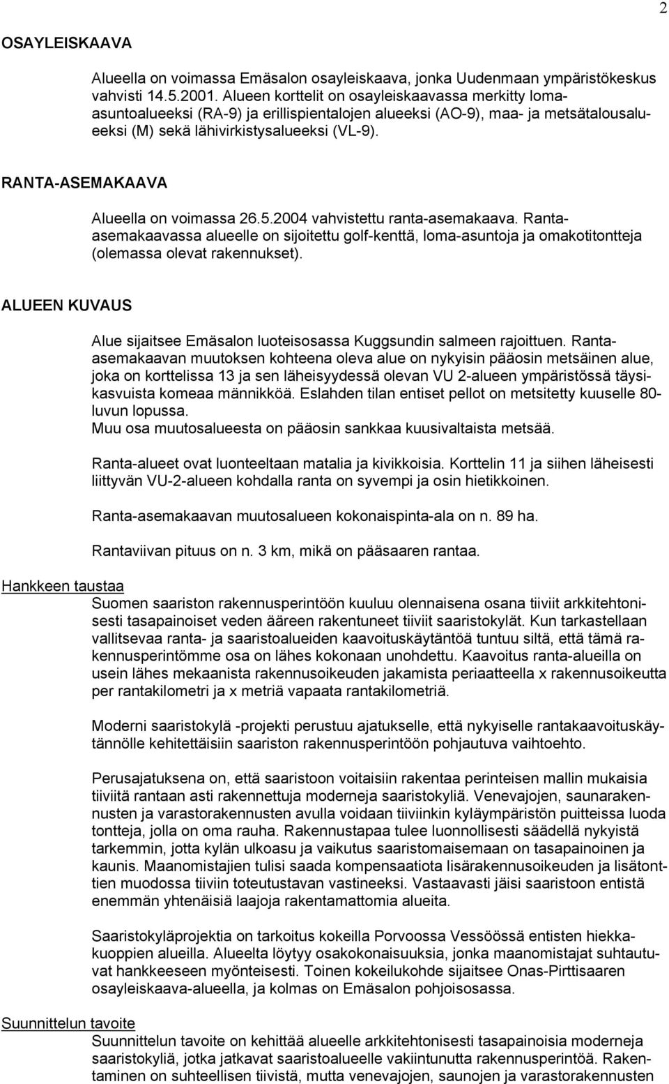 NTA-ASEMAKAAVA Alueella on voimassa 26.5.2004 vahvistettu ranta-asemakaava. Rantaasemakaavassa alueelle on sijoitettu golf-kenttä, loma-asuntoja ja omakotitontteja (olemassa olevat rakennukset).