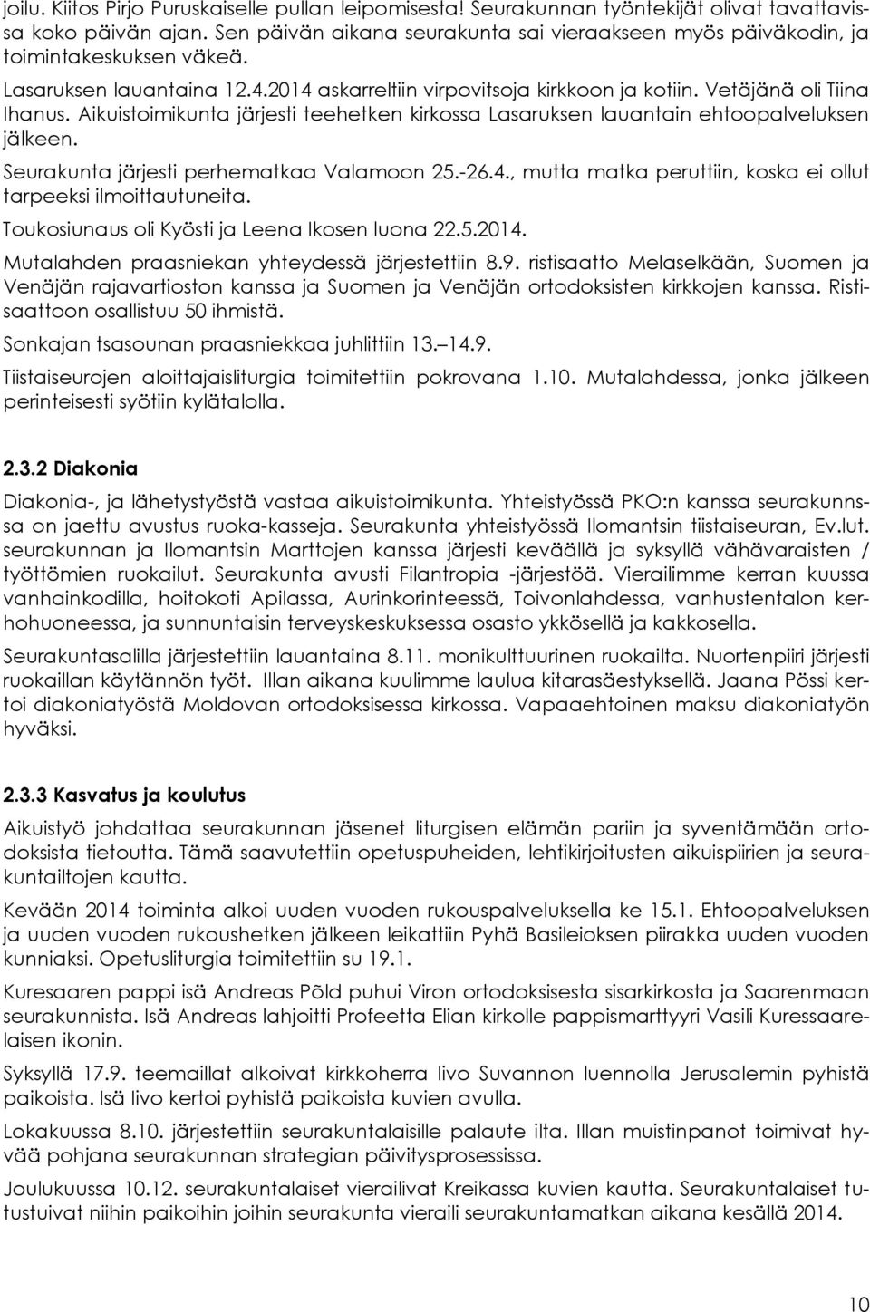 Aikuistoimikunta järjesti teehetken kirkossa Lasaruksen lauantain ehtoopalveluksen jälkeen. Seurakunta järjesti perhematkaa Valamoon 25.-26.4.