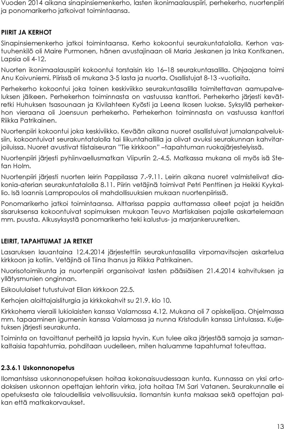 Nuorten ikonimaalauspiiri kokoontui torstaisin klo 16 18 seurakuntasalilla. Ohjaajana toimi Anu Koivuniemi. Piirissä oli mukana 3-5 lasta ja nuorta. Osallistujat 8-13 -vuotiaita.