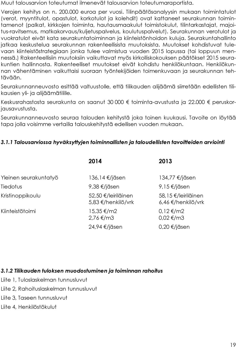 tilintarkastajat, majoitus-ravitsemus, matkakorvaus/kuljetuspalvelus, koulutuspalvelut). Seurakunnan verotulot ja vuokratulot eivät kata seurakuntatoiminnan ja kiinteistönhoidon kuluja.