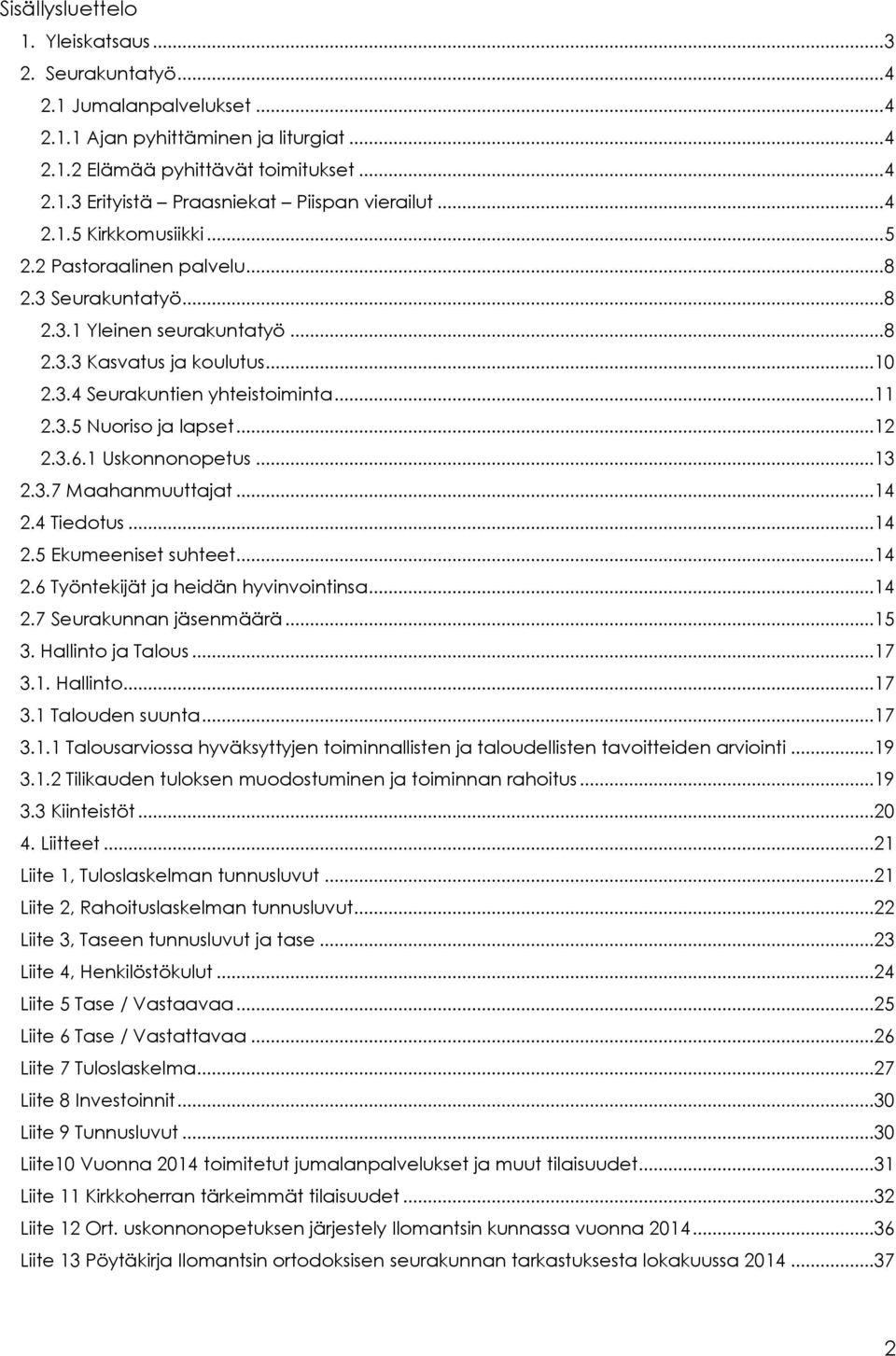 ..12 2.3.6.1 Uskonnonopetus...13 2.3.7 Maahanmuuttajat...14 2.4 Tiedotus...14 2.5 Ekumeeniset suhteet...14 2.6 Työntekijät ja heidän hyvinvointinsa...14 2.7 Seurakunnan jäsenmäärä...15 3.