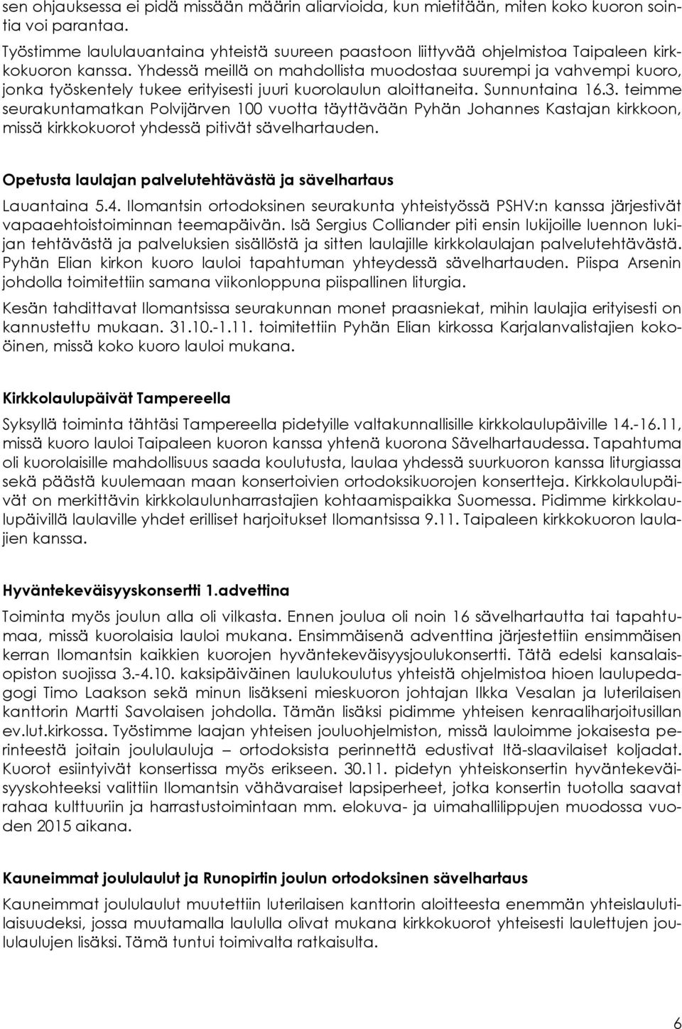 Yhdessä meillä on mahdollista muodostaa suurempi ja vahvempi kuoro, jonka työskentely tukee erityisesti juuri kuorolaulun aloittaneita. Sunnuntaina 16.3.