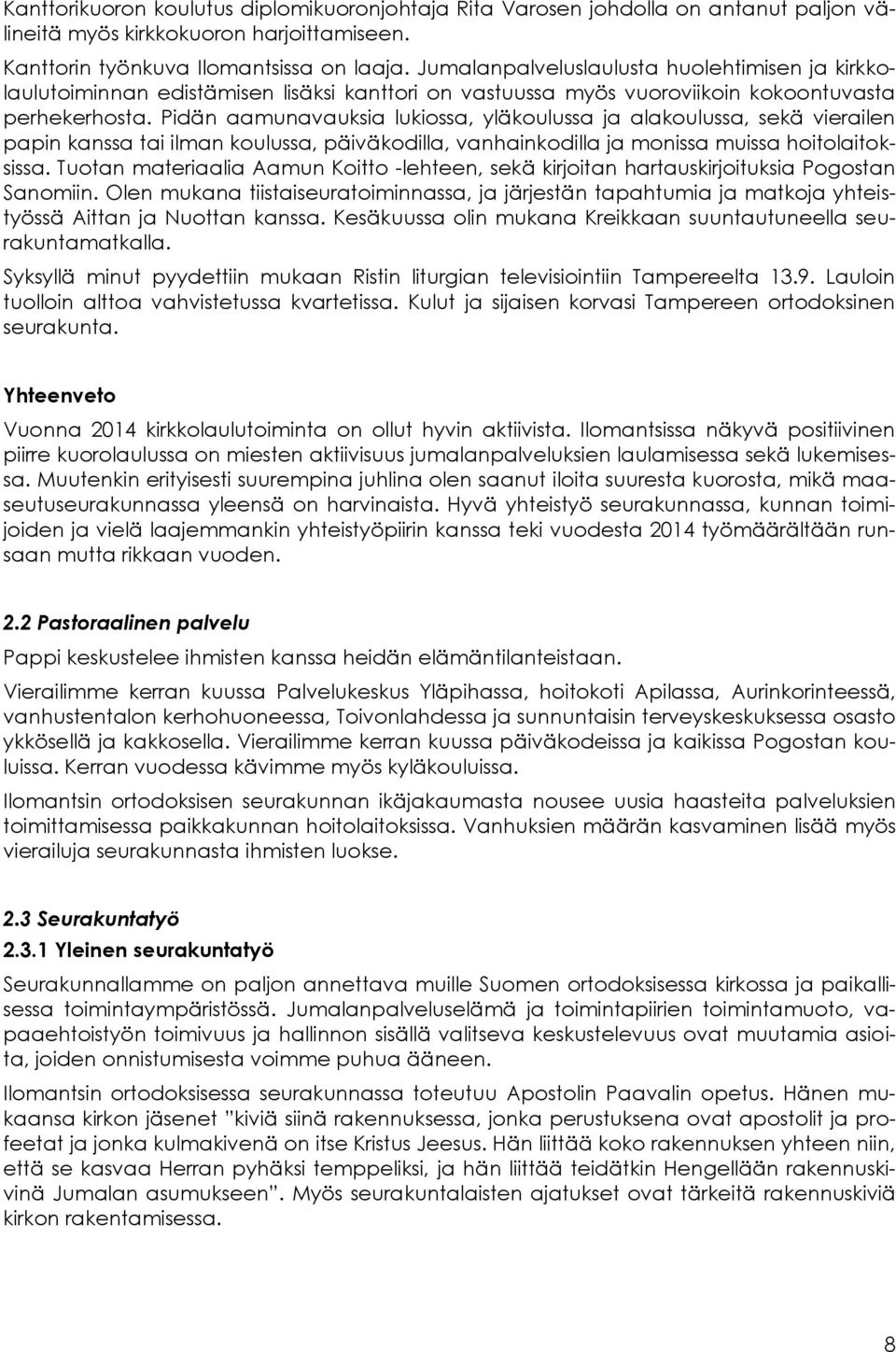 Pidän aamunavauksia lukiossa, yläkoulussa ja alakoulussa, sekä vierailen papin kanssa tai ilman koulussa, päiväkodilla, vanhainkodilla ja monissa muissa hoitolaitoksissa.