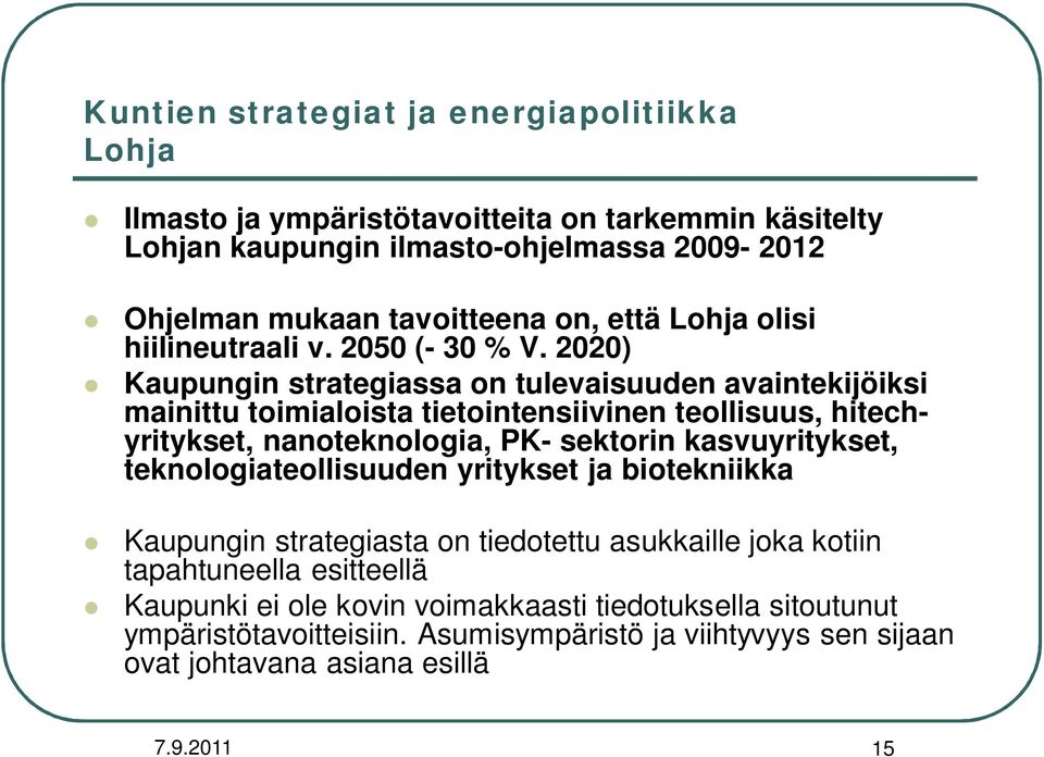 2020) Kaupungin strategiassa on tulevaisuuden avaintekijöiksi mainittu toimialoista tietointensiivinen teollisuus, hitechyritykset, nanoteknologia, PK- sektorin kasvuyritykset,