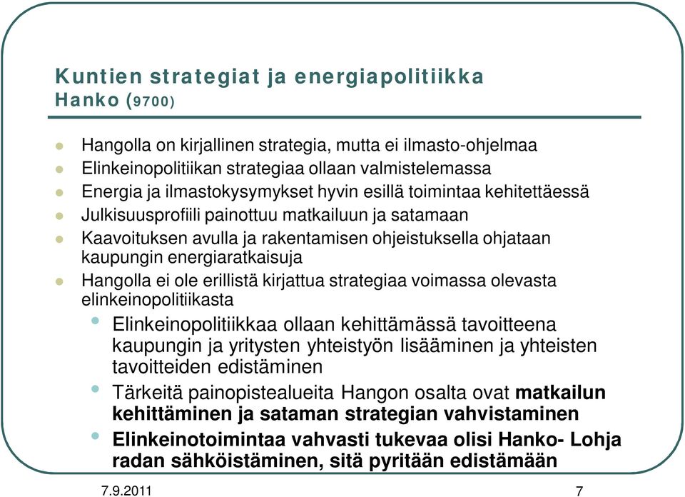 erillistä kirjattua strategiaa voimassa olevasta elinkeinopolitiikasta Elinkeinopolitiikkaa ollaan kehittämässä tavoitteena kaupungin ja yritysten yhteistyön lisääminen ja yhteisten tavoitteiden