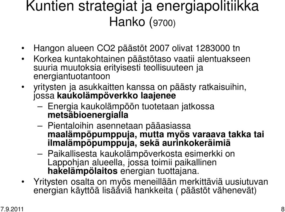 Pientaloihin asennetaan pääasiassa maalämpöpumppuja, mutta myös varaava takka tai ilmalämpöpumppuja, sekä aurinkokeräimiä Paikallisesta kaukolämpöverkosta esimerkki on Lappohjan