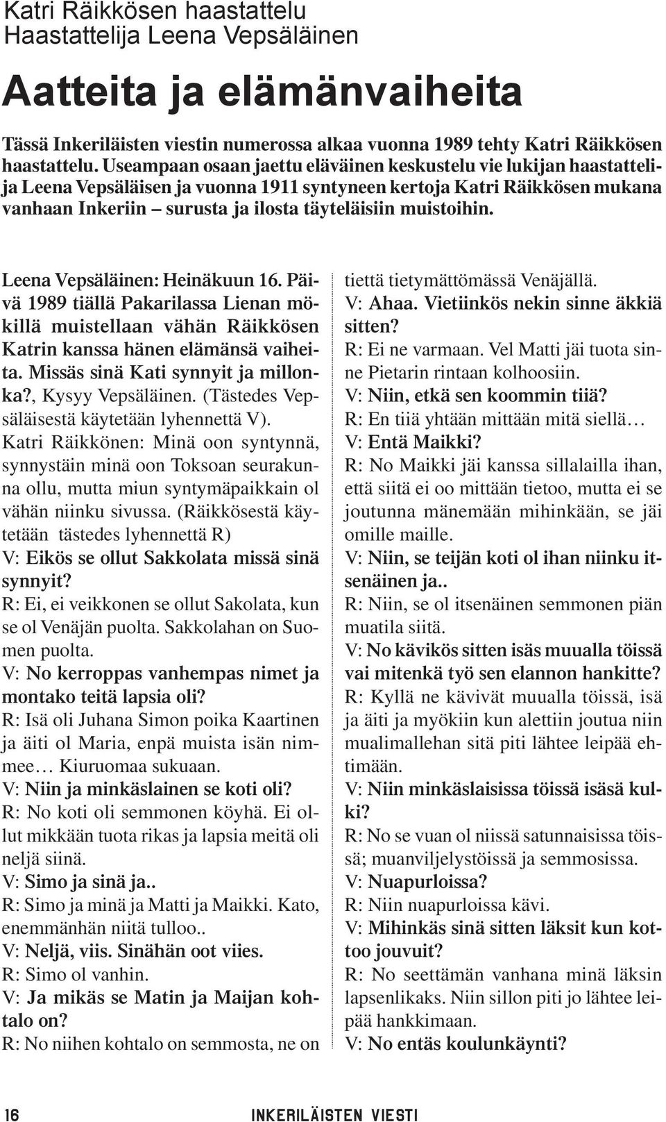 muistoihin. Leena Vepsäläinen: Heinäkuun 16. Päivä 1989 tiällä Pakarilassa Lienan mökillä muistellaan vähän Räikkösen Katrin kanssa hänen elämänsä vaiheita. Missäs sinä Kati synnyit ja millonka?