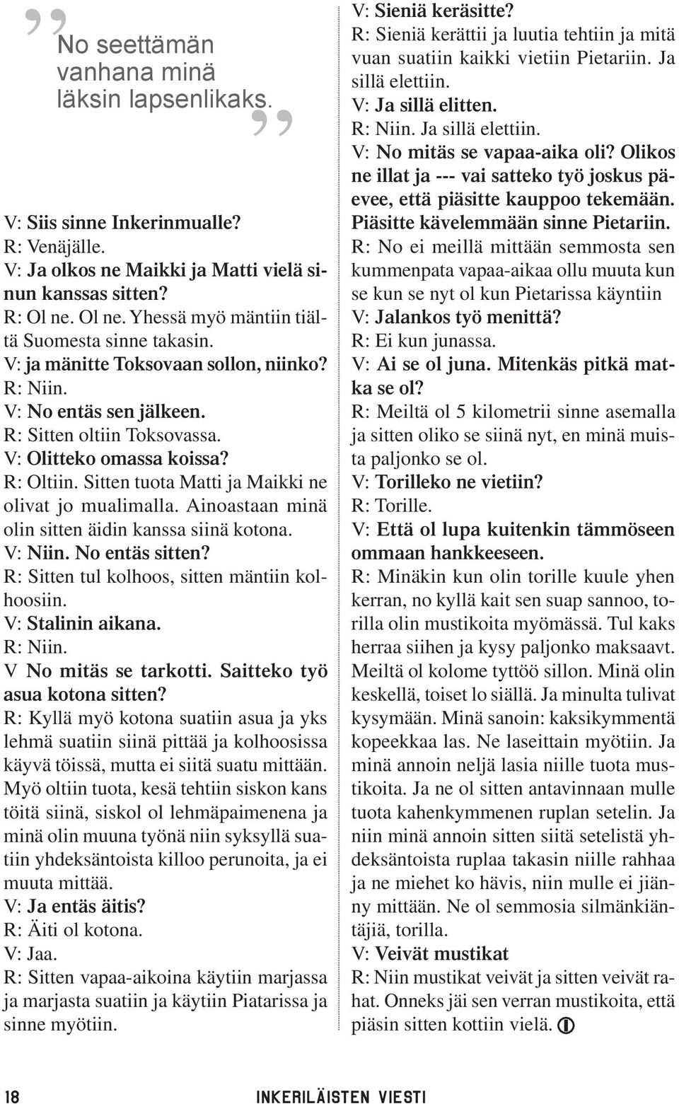 Sitten tuota Matti ja Maikki ne olivat jo mualimalla. Ainoastaan minä olin sitten äidin kanssa siinä kotona. V: Niin. No entäs sitten? R: Sitten tul kolhoos, sitten mäntiin kolhoosiin.