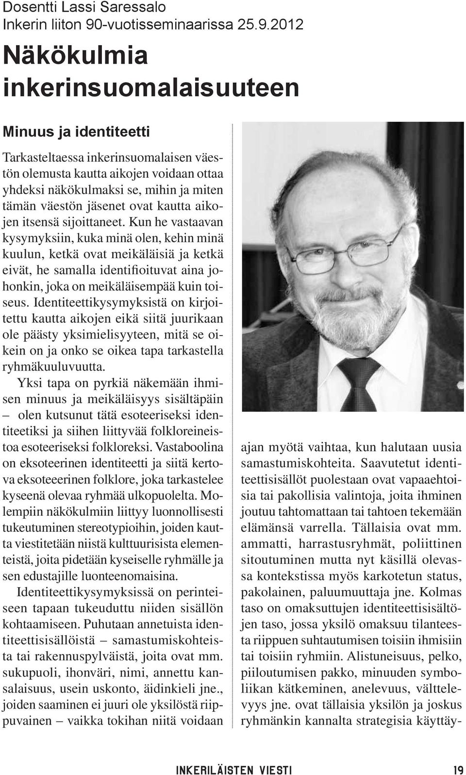 2012 Näkökulmia inkerinsuomalaisuuteen Minuus ja identiteetti Tarkasteltaessa inkerinsuomalaisen väestön olemusta kautta aikojen voidaan ottaa yhdeksi näkökulmaksi se, mihin ja miten tämän väestön