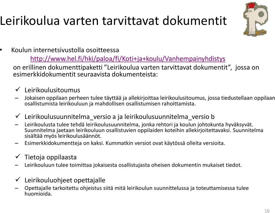 Jokaisen oppilaan perheen tulee täyttää ja allekirjoittaa leirikoulusitoumus, jossa tiedustellaan oppilaan osallistumista leirikouluun ja mahdollisen osallistumisen rahoittamista.