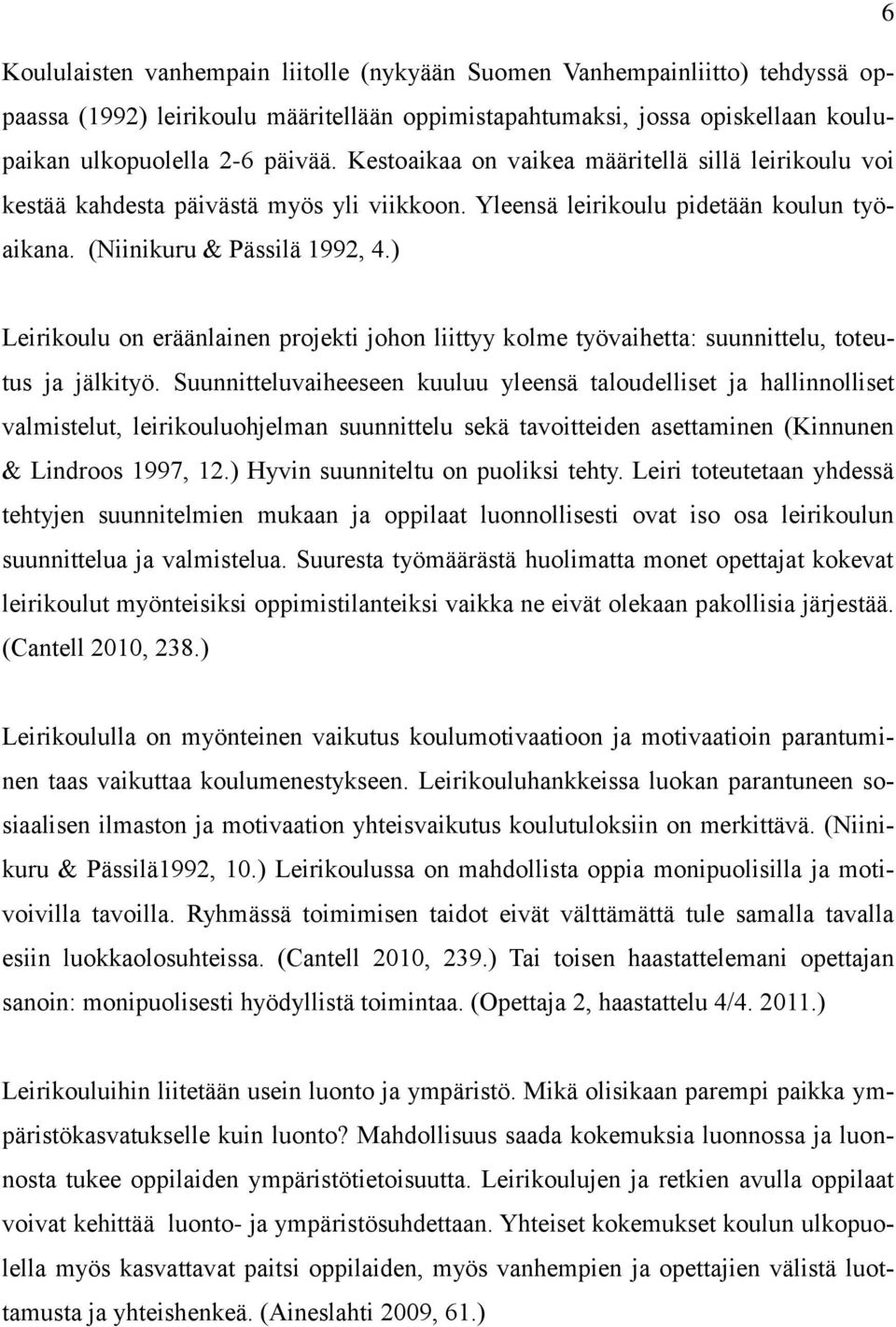 ) Leirikoulu on eräänlainen projekti johon liittyy kolme työvaihetta: suunnittelu, toteutus ja jälkityö.