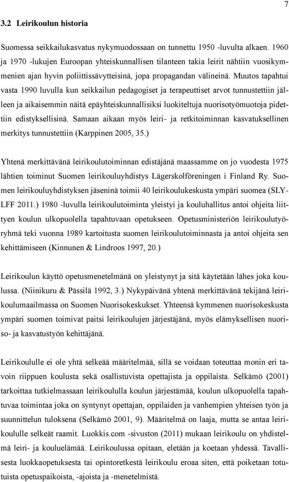 Muutos tapahtui vasta 1990 luvulla kun seikkailun pedagogiset ja terapeuttiset arvot tunnustettiin jälleen ja aikaisemmin näitä epäyhteiskunnallisiksi luokiteltuja nuorisotyömuotoja pidettiin