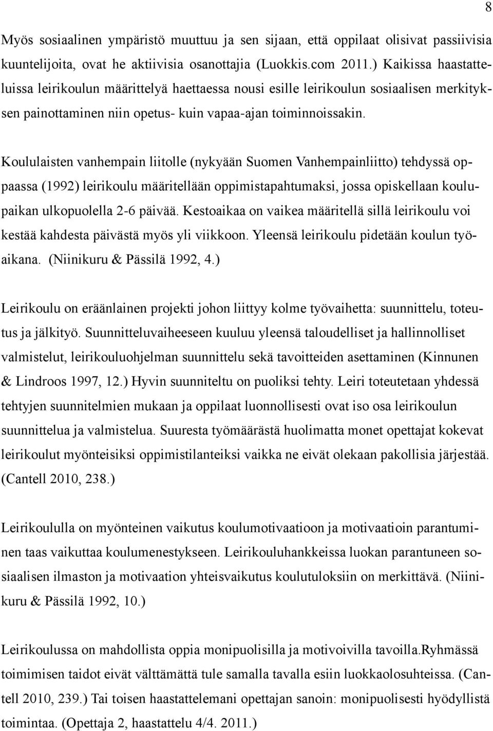 Koululaisten vanhempain liitolle (nykyään Suomen Vanhempainliitto) tehdyssä oppaassa (1992) leirikoulu määritellään oppimistapahtumaksi, jossa opiskellaan koulupaikan ulkopuolella 2-6 päivää.