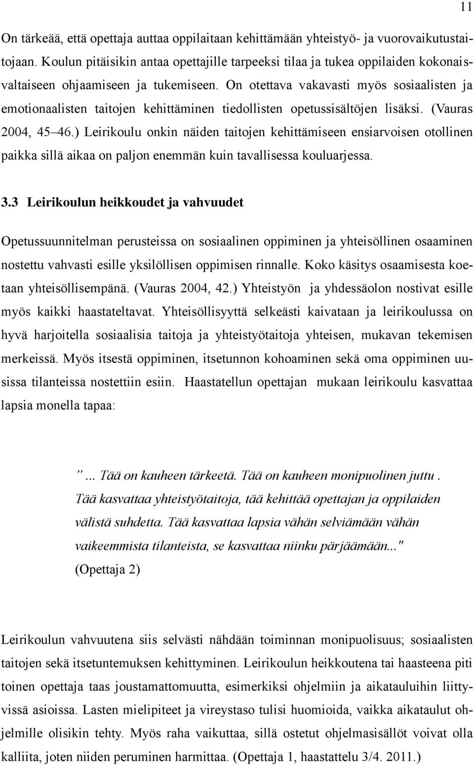 On otettava vakavasti myös sosiaalisten ja emotionaalisten taitojen kehittäminen tiedollisten opetussisältöjen lisäksi. (Vauras 2004, 45 46.