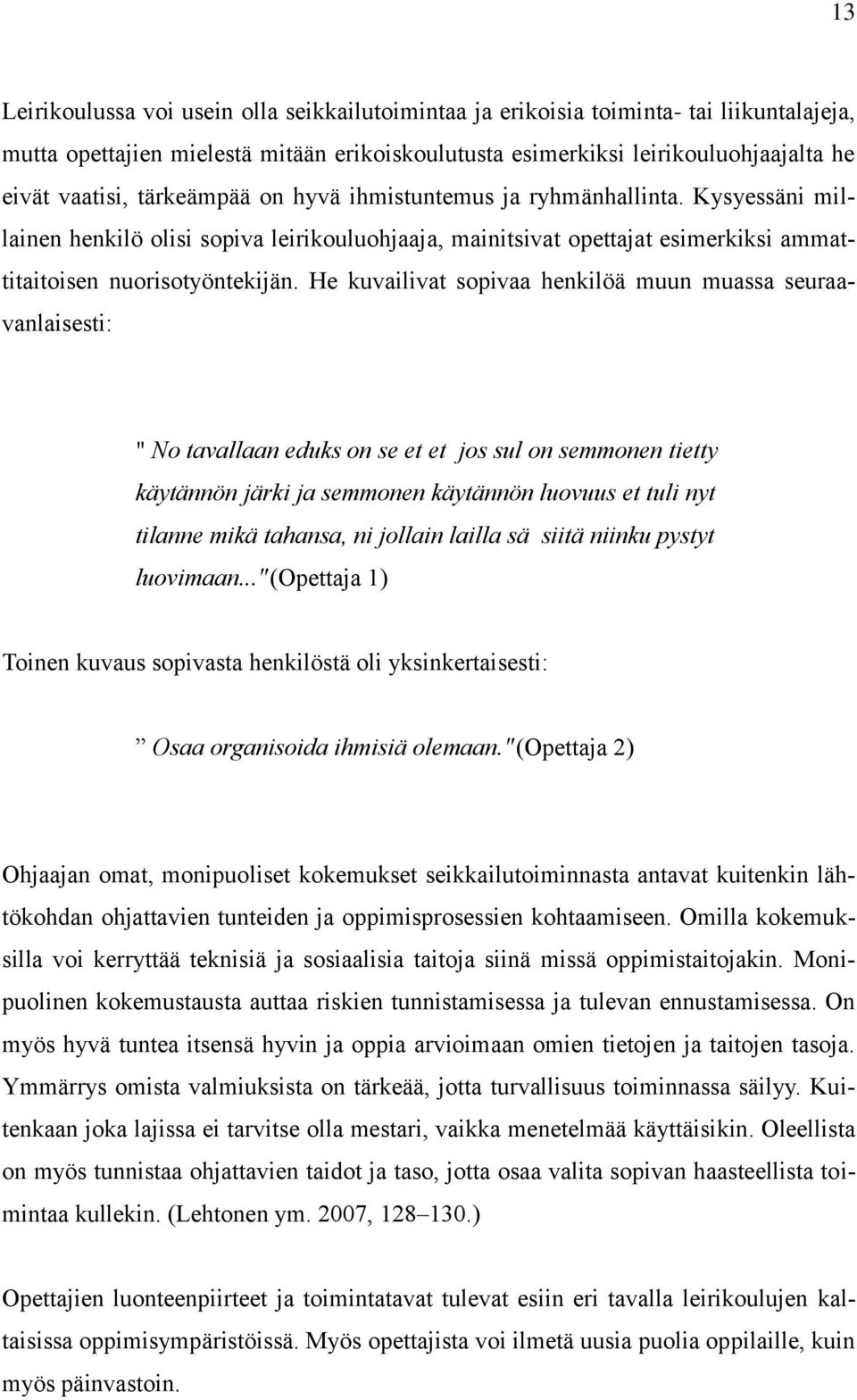 He kuvailivat sopivaa henkilöä muun muassa seuraavanlaisesti: " No tavallaan eduks on se et et jos sul on semmonen tietty käytännön järki ja semmonen käytännön luovuus et tuli nyt tilanne mikä