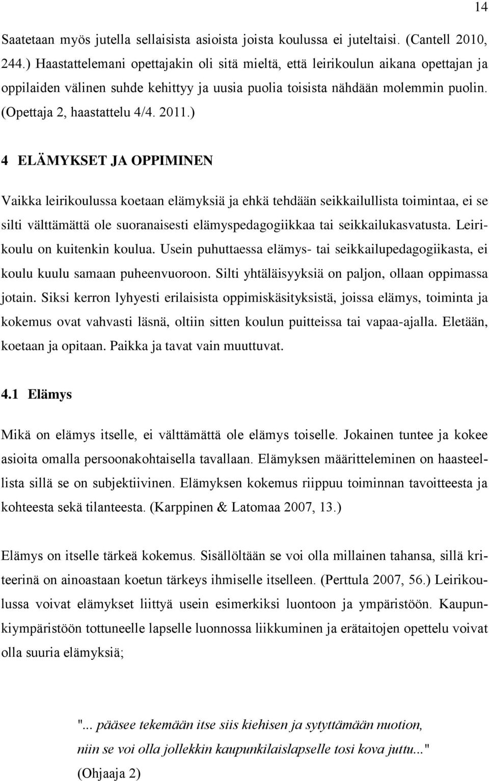 2011.) 4 ELÄMYKSET JA OPPIMINEN Vaikka leirikoulussa koetaan elämyksiä ja ehkä tehdään seikkailullista toimintaa, ei se silti välttämättä ole suoranaisesti elämyspedagogiikkaa tai seikkailukasvatusta.