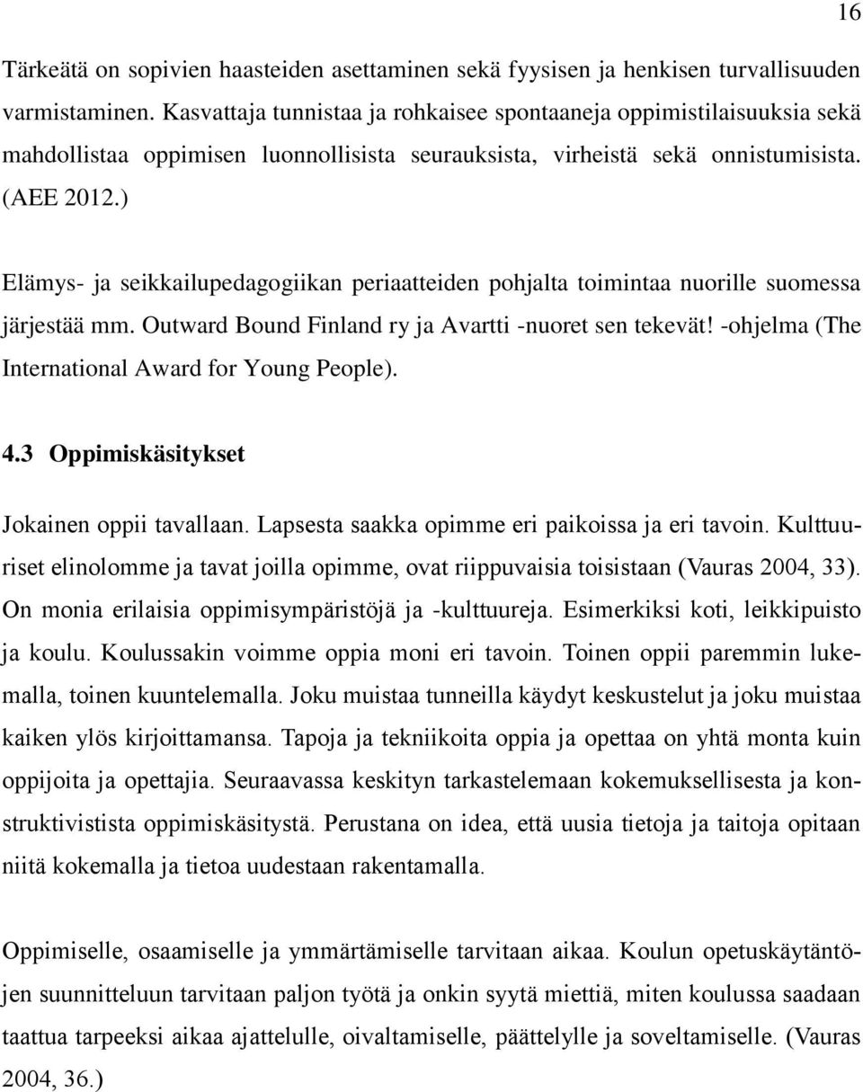 ) Elämys- ja seikkailupedagogiikan periaatteiden pohjalta toimintaa nuorille suomessa järjestää mm. Outward Bound Finland ry ja Avartti -nuoret sen tekevät!