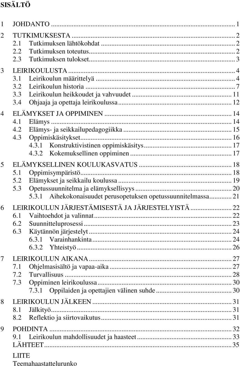 3 Oppimiskäsitykset... 16 4.3.1 Konstruktivistinen oppimiskäsitys... 17 4.3.2 Kokemuksellinen oppiminen... 17 5 ELÄMYKSELLINEN KOULUKASVATUS... 18 5.1 Oppimisympäristö... 18 5.2 Elämykset ja seikkailu koulussa.