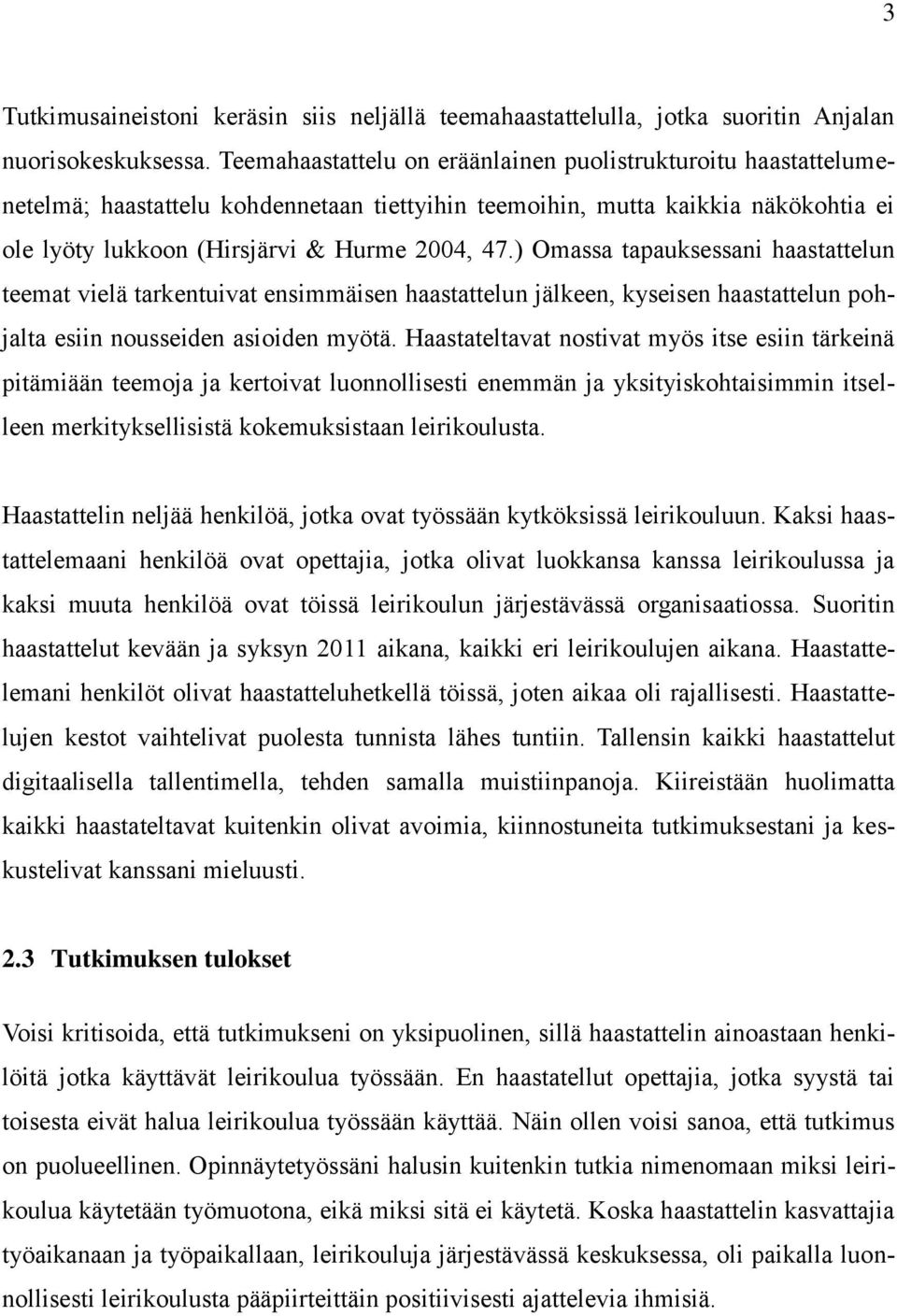 ) Omassa tapauksessani haastattelun teemat vielä tarkentuivat ensimmäisen haastattelun jälkeen, kyseisen haastattelun pohjalta esiin nousseiden asioiden myötä.