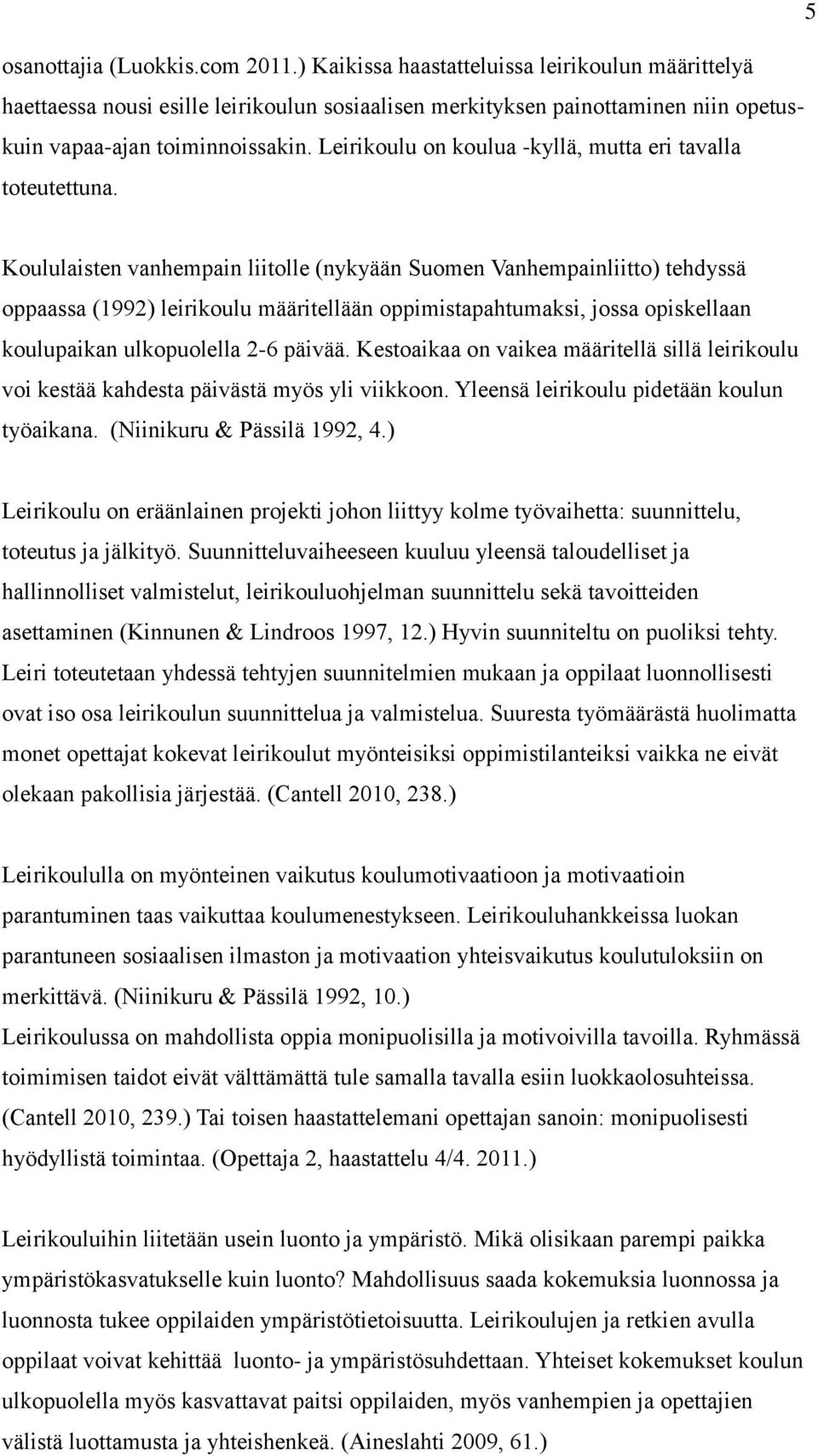 Koululaisten vanhempain liitolle (nykyään Suomen Vanhempainliitto) tehdyssä oppaassa (1992) leirikoulu määritellään oppimistapahtumaksi, jossa opiskellaan koulupaikan ulkopuolella 2-6 päivää.