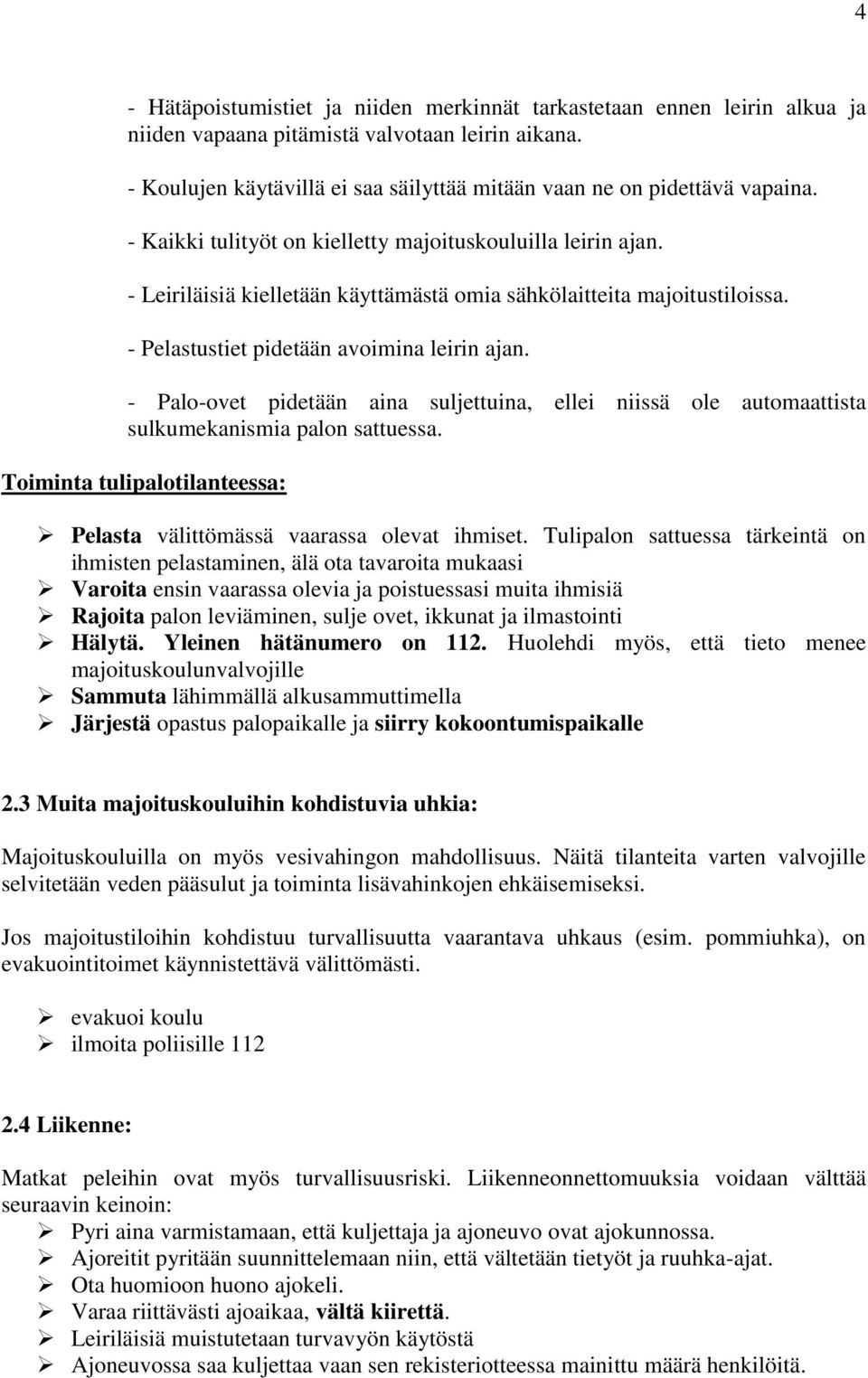 - Leiriläisiä kielletään käyttämästä omia sähkölaitteita majoitustiloissa. - Pelastustiet pidetään avoimina leirin ajan.