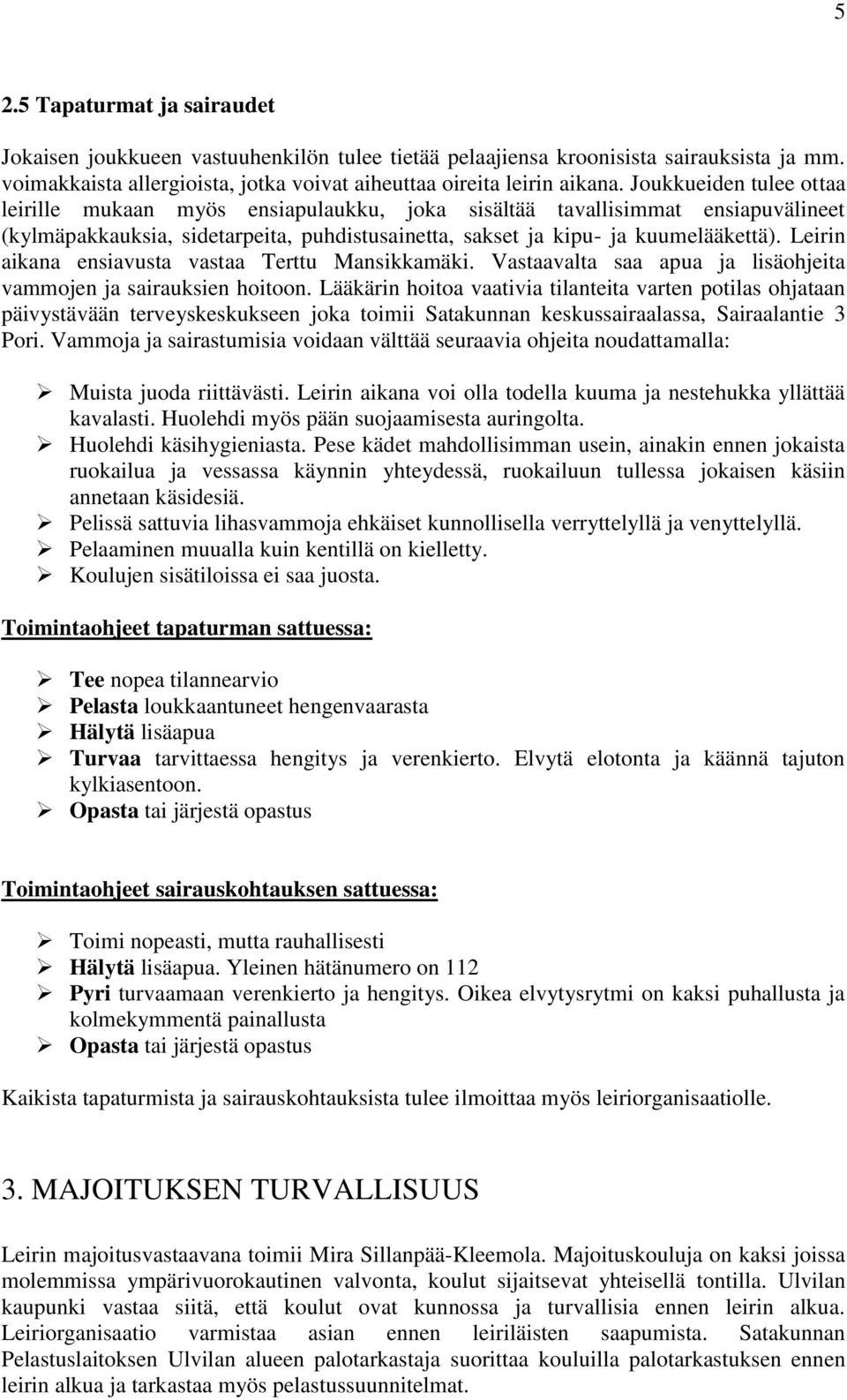 Leirin aikana ensiavusta vastaa Terttu Mansikkamäki. Vastaavalta saa apua ja lisäohjeita vammojen ja sairauksien hoitoon.