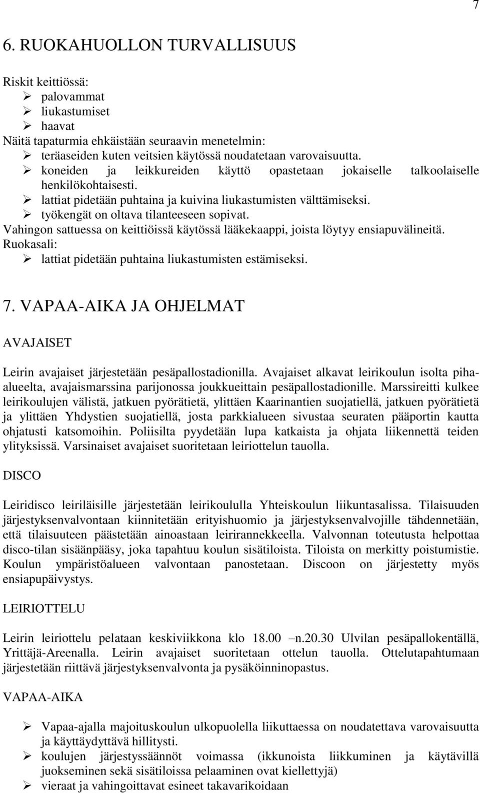 Vahingon sattuessa on keittiöissä käytössä lääkekaappi, joista löytyy ensiapuvälineitä. Ruokasali: lattiat pidetään puhtaina liukastumisten estämiseksi. 7.