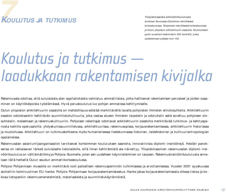 Koulutus ja tutkimus laadukkaan rakentamisen kivijalka Rakennusala odottaa, että oululaisista alan oppilaitoksista valmistuu ammattilaisia, jotka hallitsevat rakentamisen perusteet ja joiden