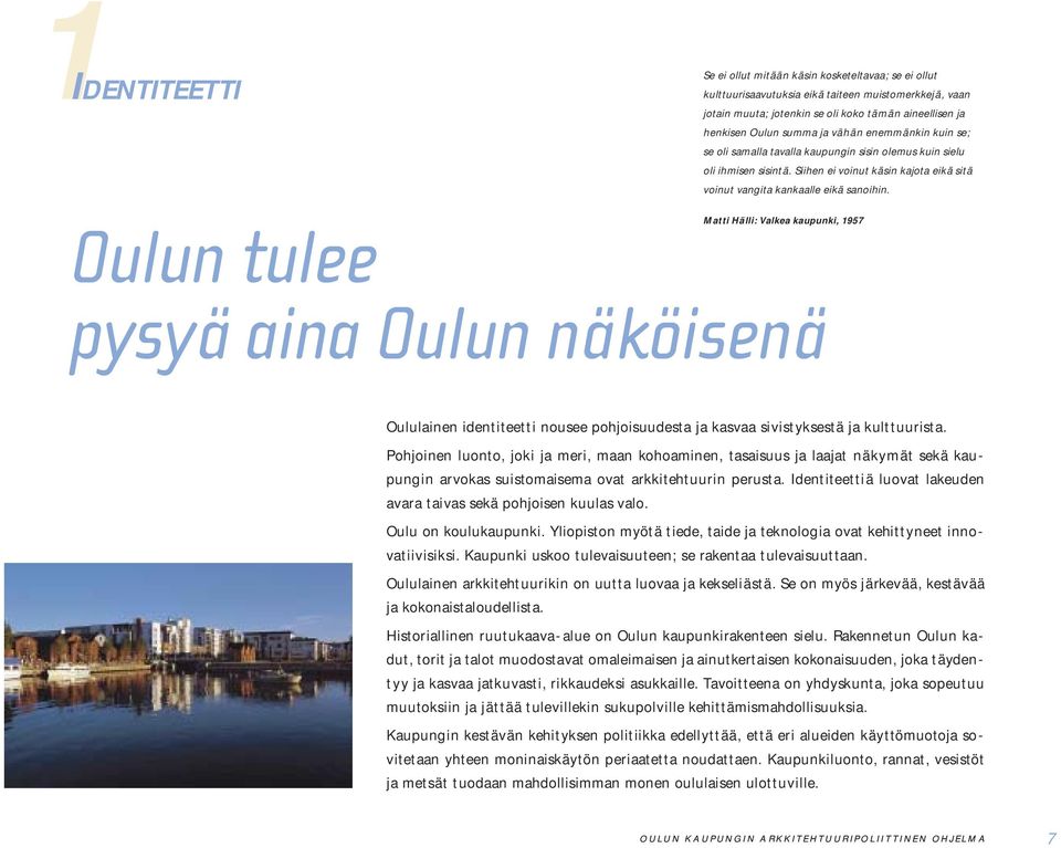 Oulun tulee pysyä aina Oulun näköisenä Matti Hälli: Valkea kaupunki, 1957 Oululainen identiteetti nousee pohjoisuudesta ja kasvaa sivistyksestä ja kulttuurista.