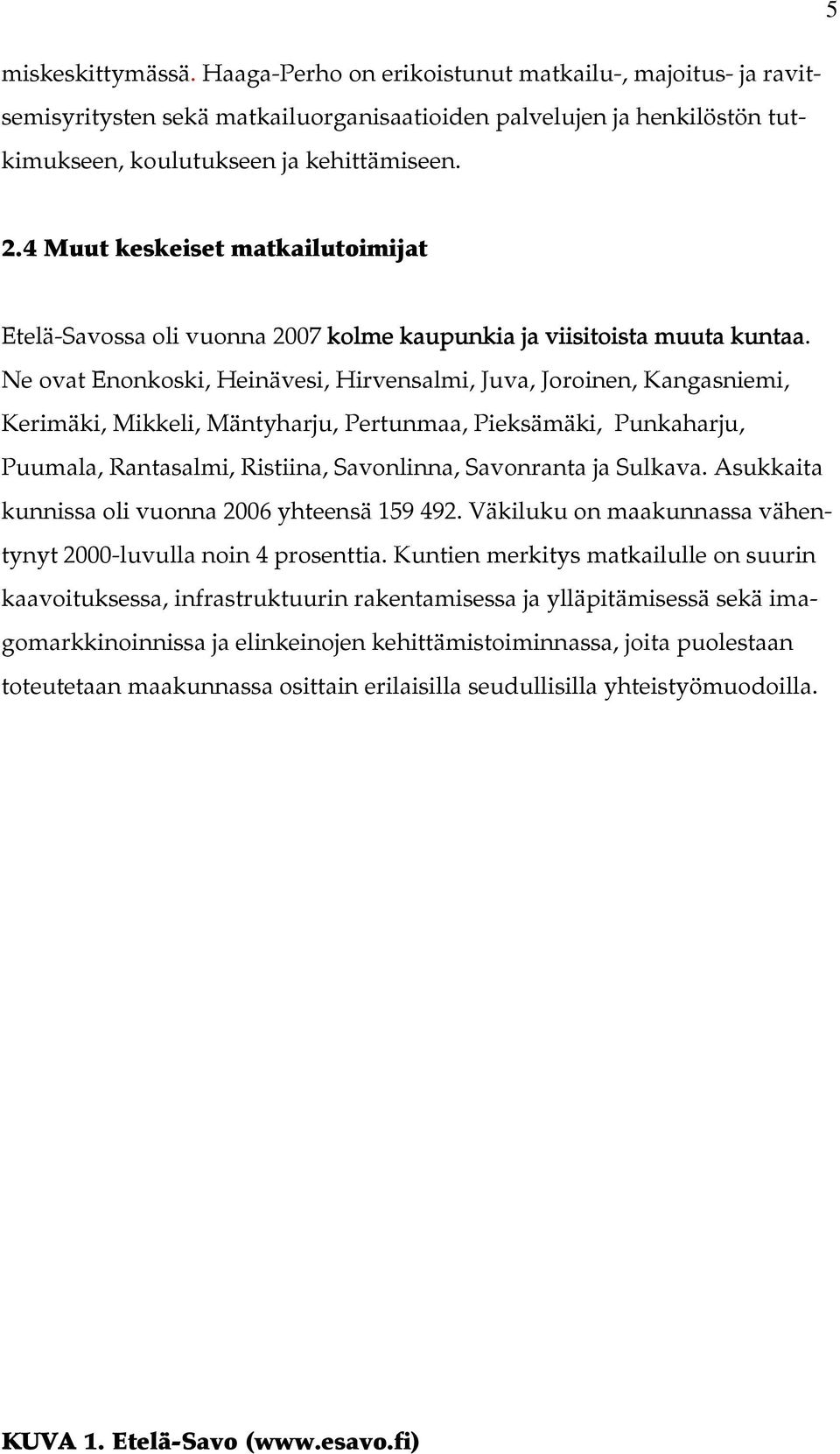 Ne ovat Enonkoski, Heinävesi, Hirvensalmi, Juva, Joroinen, Kangasniemi, Kerimäki, Mikkeli, Mäntyharju, Pertunmaa, Pieksämäki, Punkaharju, Puumala, Rantasalmi, Ristiina, Savonlinna, Savonranta ja