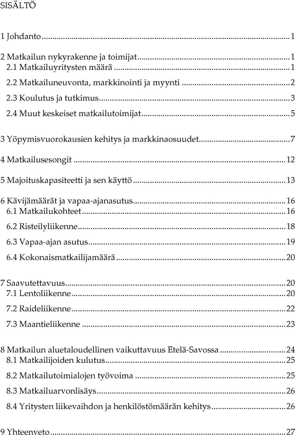 1 Matkailukohteet...16 6.2 Risteilyliikenne...18 6.3 Vapaa-ajan asutus...19 6.4 Kokonaismatkailijamäärä...20 7 Saavutettavuus...20 7.1 Lentoliikenne...20 7.2 Raideliikenne...22 7.3 Maantieliikenne.