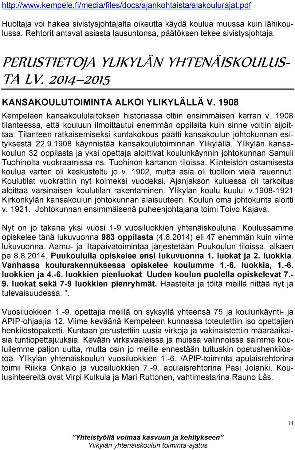 1908 Kempeleen kansakoululaitoksen historiassa oltiin ensimmäisen kerran v. 1908 tilanteessa, että kouluun ilmoittautui enemmän oppilaita kuin sinne voitiin sijoittaa.