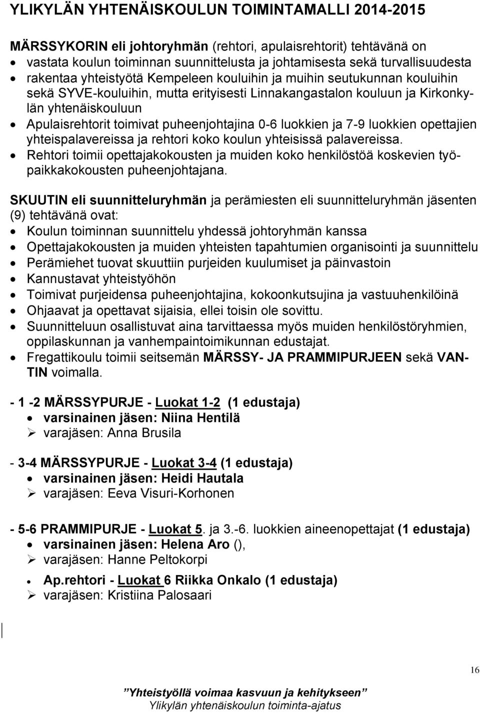 puheenjohtajina 0-6 luokkien ja 7-9 luokkien opettajien yhteispalavereissa ja rehtori koko koulun yhteisissä palavereissa.