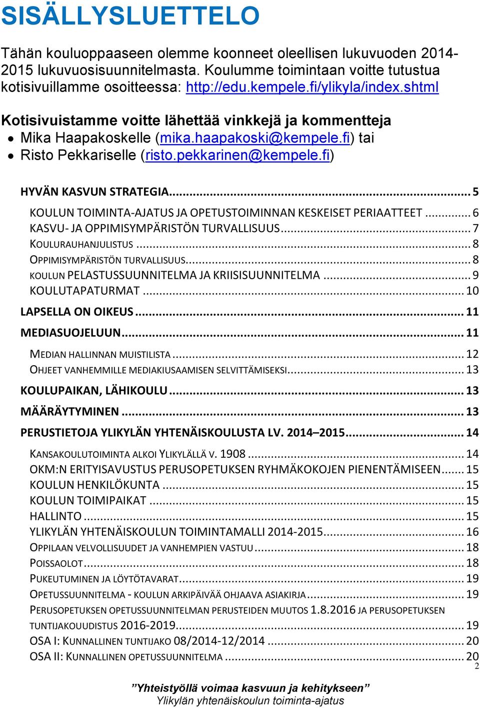 fi) HYVÄN KASVUN STRATEGIA... 5 KOULUN TOIMINTA-AJATUS JA OPETUSTOIMINNAN KESKEISET PERIAATTEET... 6 KASVU- JA OPPIMISYMPÄRISTÖN TURVALLISUUS... 7 KOULURAUHANJULISTUS.