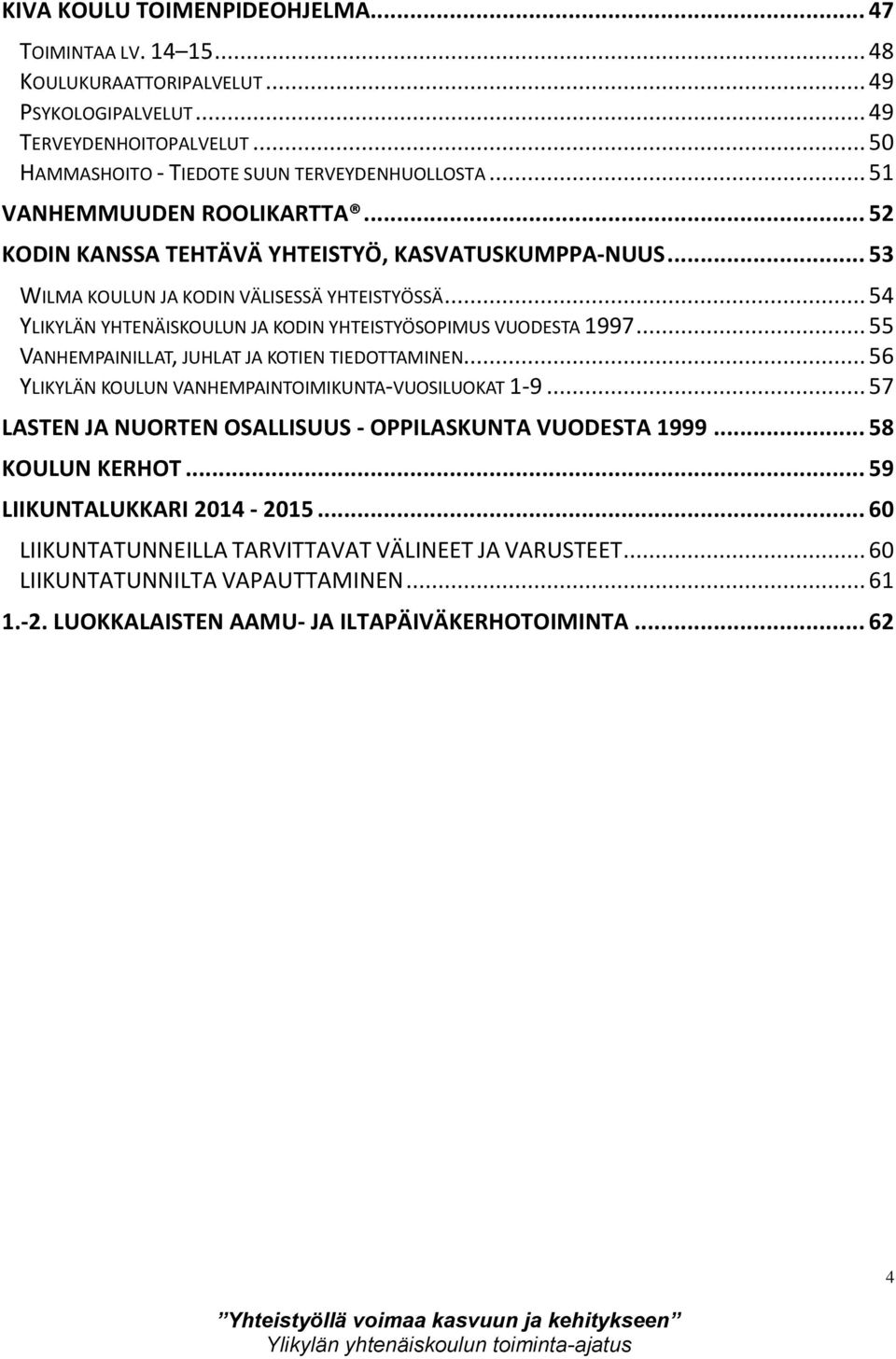 .. 54 YLIKYLÄN YHTENÄISKOULUN JA KODIN YHTEISTYÖSOPIMUS VUODESTA 1997... 55 VANHEMPAINILLAT, JUHLAT JA KOTIEN TIEDOTTAMINEN... 56 YLIKYLÄN KOULUN VANHEMPAINTOIMIKUNTA-VUOSILUOKAT 1-9.