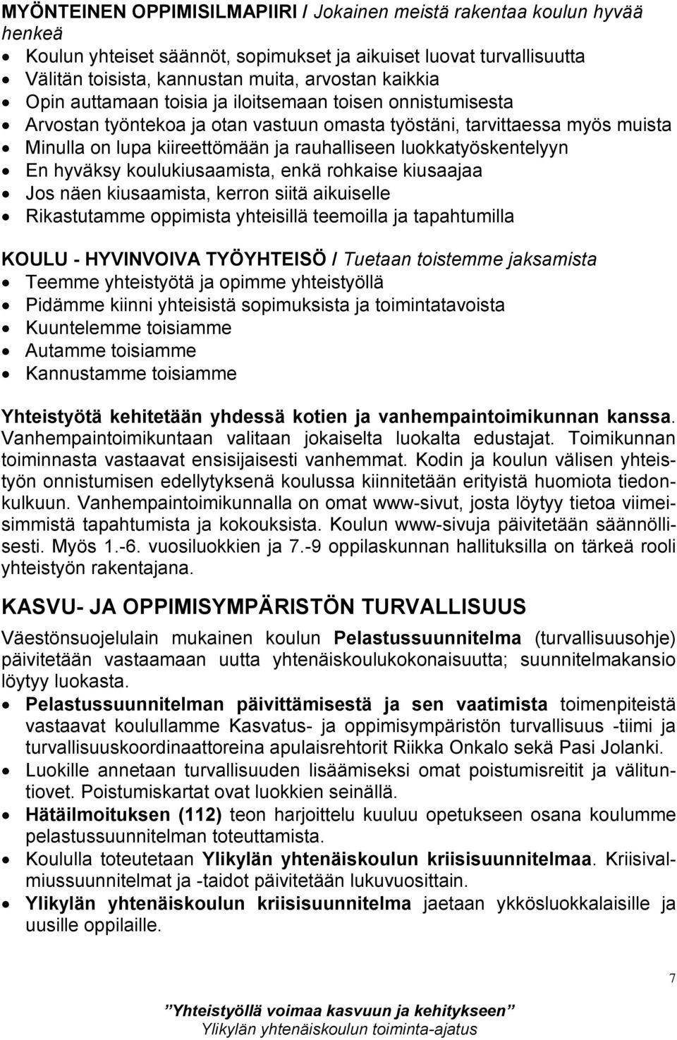 luokkatyöskentelyyn En hyväksy koulukiusaamista, enkä rohkaise kiusaajaa Jos näen kiusaamista, kerron siitä aikuiselle Rikastutamme oppimista yhteisillä teemoilla ja tapahtumilla KOULU - HYVINVOIVA