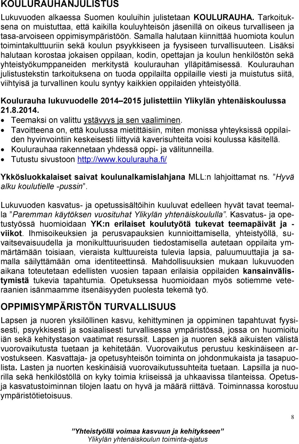 Samalla halutaan kiinnittää huomiota koulun toimintakulttuuriin sekä koulun psyykkiseen ja fyysiseen turvallisuuteen.