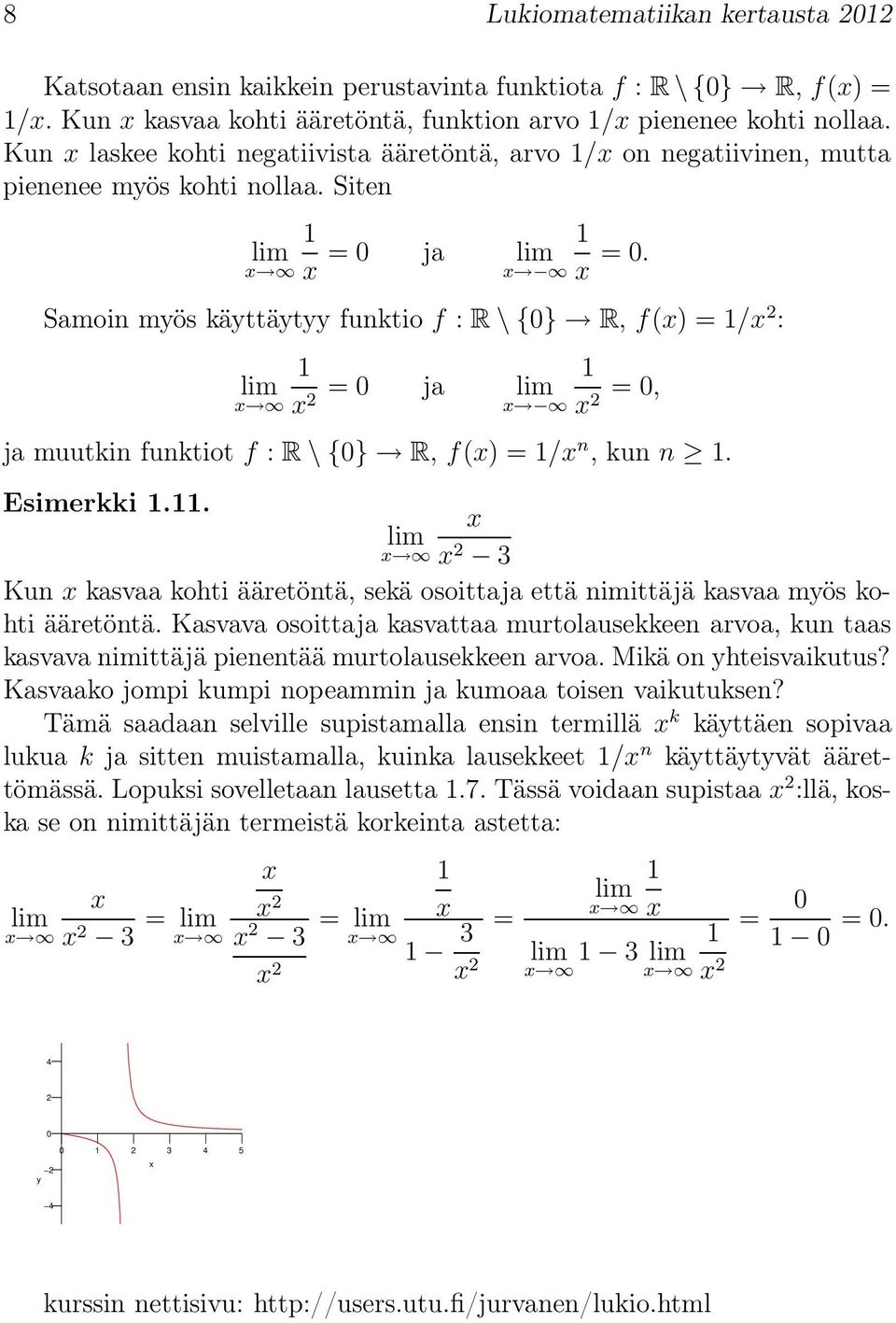 Samoin mös kättät funktio f : R \ {} R, f() / : ja, ja muutkin funktiot f : R \ {} R, f() / n, kun n. Esimerkki.. 3 Kun kasvaa kohti ääretöntä, sekä osoittaja että nimittäjä kasvaa mös kohti ääretöntä.