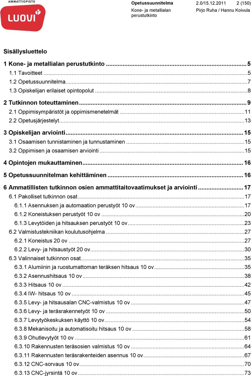 .. 15 4 Opintojen mukauttaminen... 16 5 Opetussuunnitelman kehittäminen... 16 6 Ammatillisten tutkinnon osien ammattitaitovaatimukset ja arviointi... 17 6.1 Pakolliset tutkinnon osat... 17 6.1.1 Asennuksen ja automaation perustyöt 10 ov.