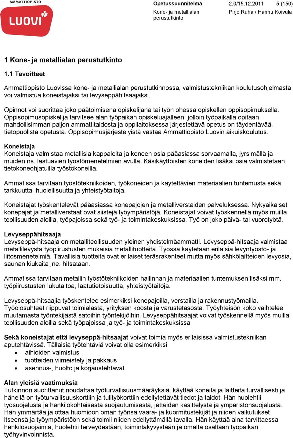 Opinnot voi suorittaa joko päätoimisena opiskelijana tai työn ohessa opiskellen oppisopimuksella.