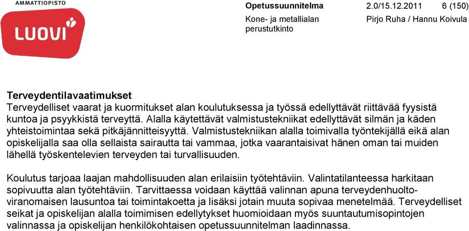 Valmistustekniikan alalla toimivalla työntekijällä eikä alan opiskelijalla saa olla sellaista sairautta tai vammaa, jotka vaarantaisivat hänen oman tai muiden lähellä työskentelevien terveyden tai