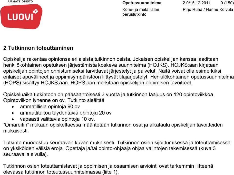 HOJKS:aan kirjataan opiskelijan opintojen onnistumiseksi tarvittavat järjestelyt ja palvelut. Näitä voivat olla esimerkiksi erilaiset apuvälineet ja oppimisympäristöön liittyvät tilajärjestelyt.