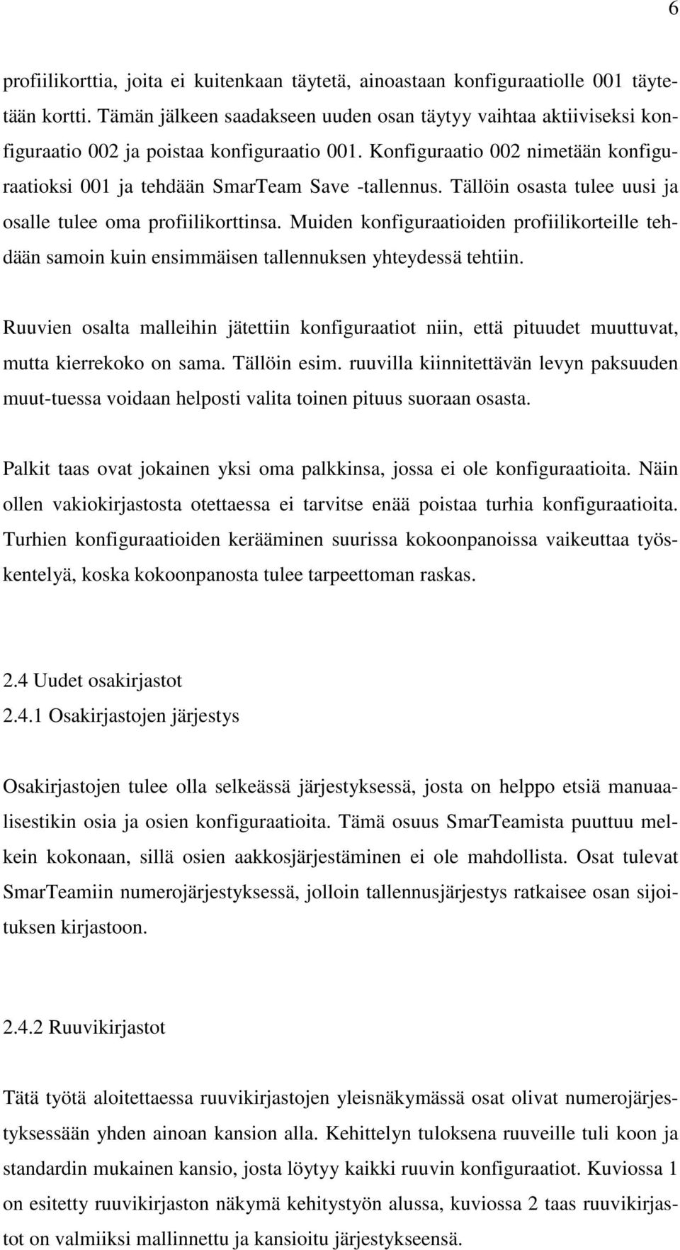 Tällöin osasta tulee uusi ja osalle tulee oma profiilikorttinsa. Muiden konfiguraatioiden profiilikorteille tehdään samoin kuin ensimmäisen tallennuksen yhteydessä tehtiin.