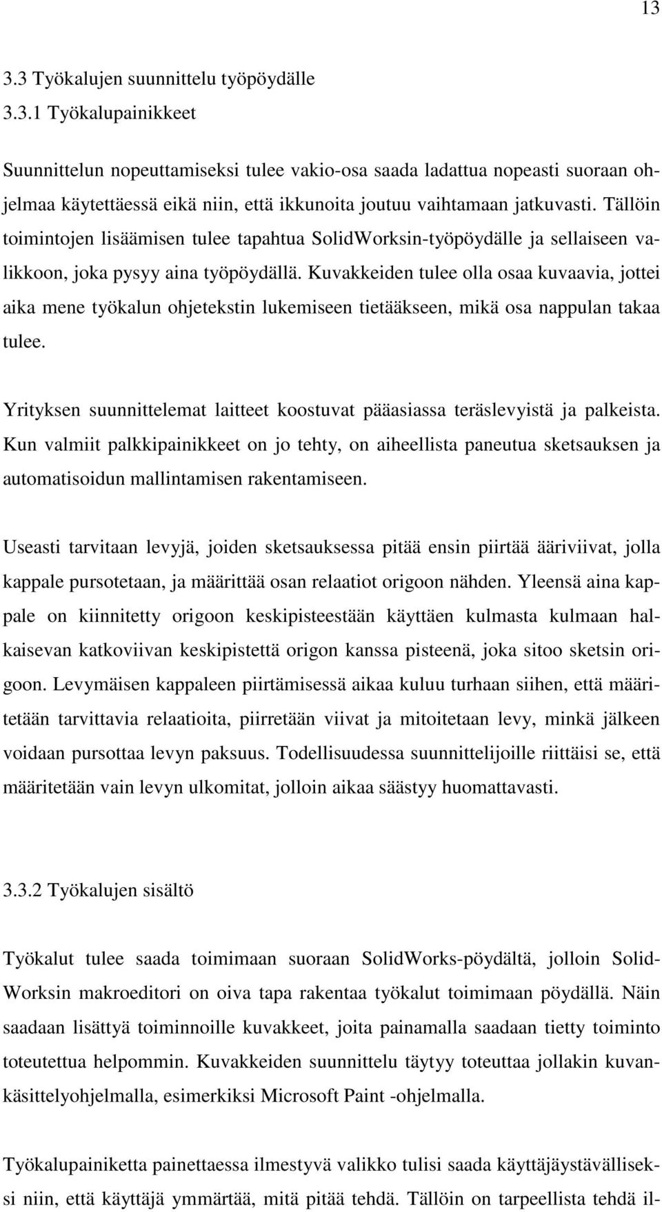 Kuvakkeiden tulee olla osaa kuvaavia, jottei aika mene työkalun ohjetekstin lukemiseen tietääkseen, mikä osa nappulan takaa tulee.