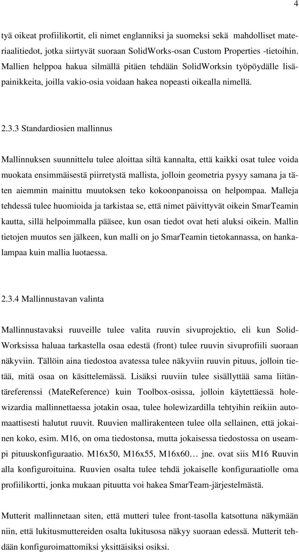 3 Standardiosien mallinnus Mallinnuksen suunnittelu tulee aloittaa siltä kannalta, että kaikki osat tulee voida muokata ensimmäisestä piirretystä mallista, jolloin geometria pysyy samana ja täten