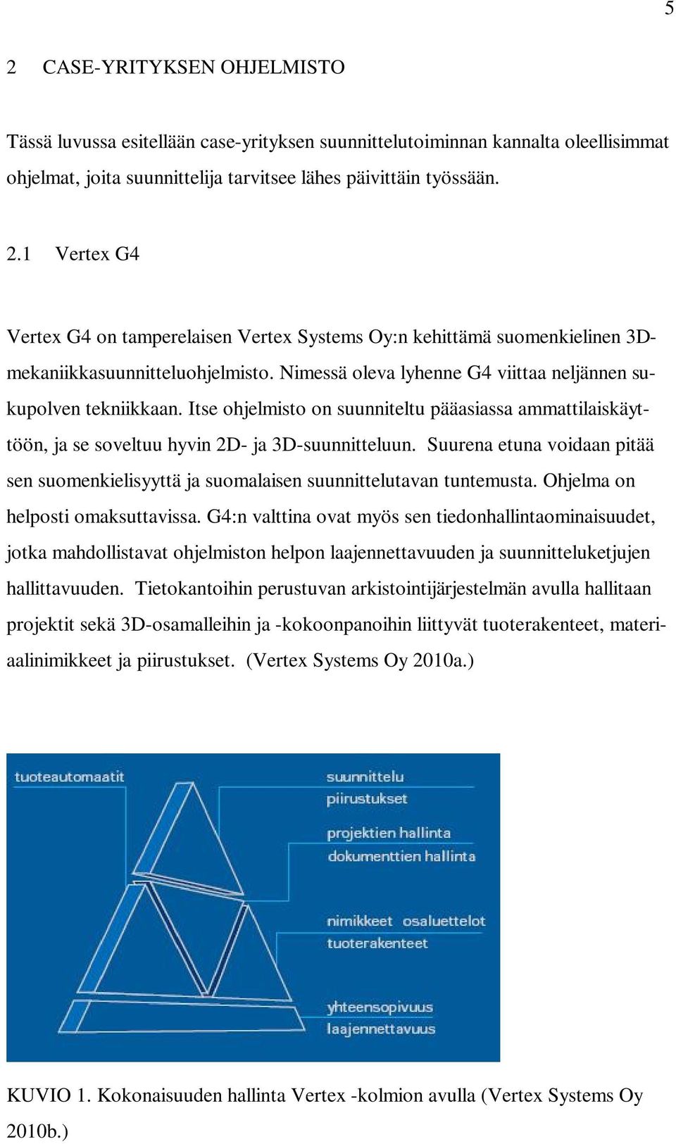 Suurena etuna voidaan pitää sen suomenkielisyyttä ja suomalaisen suunnittelutavan tuntemusta. Ohjelma on helposti omaksuttavissa.